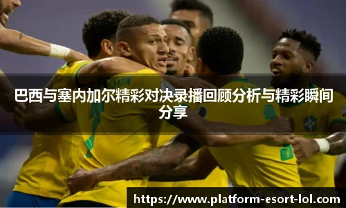 巴西与塞内加尔精彩对决录播回顾分析与精彩瞬间分享